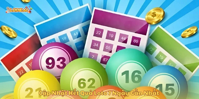 Cập nhật bảng kết quả loto 7 ngày gần nhất 