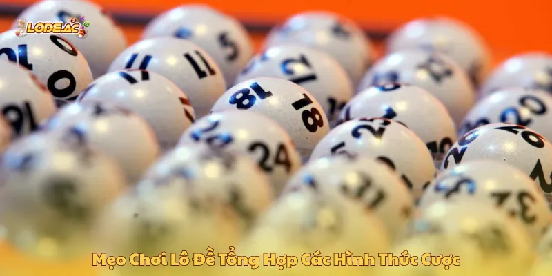 Mẹo chơi lô đề với đa dạng hình cược để người chơi áp dụng