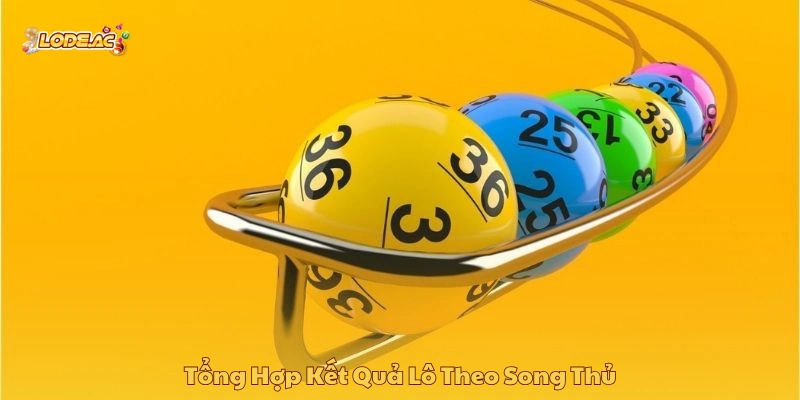 Tổng hợp kết quả lô theo song thủ 