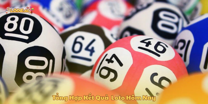 Tổng hợp kết quả loto ngày hôm nay  